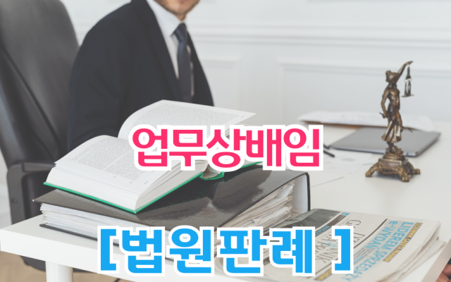 업무상배임·사전자기록등위작·위작사전자기록등행사  [ 법원판례 요약 및 법…