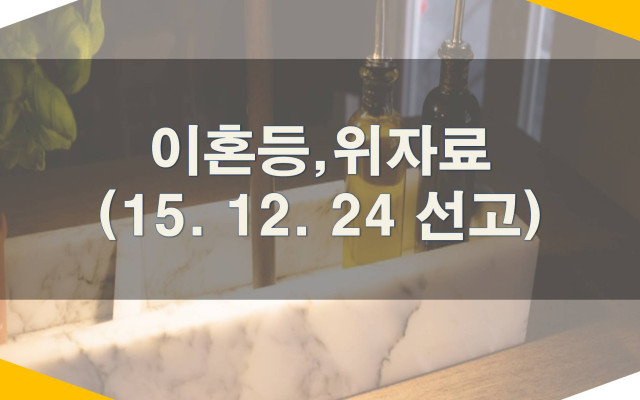 대법원 최신판례-이혼 등, 위자료(2015.12.24 선고)