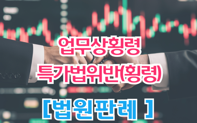 업무상횡령, 배임, 특가법, 특정경제범죄가중처벌등에관한법률위반 [ 법원판…