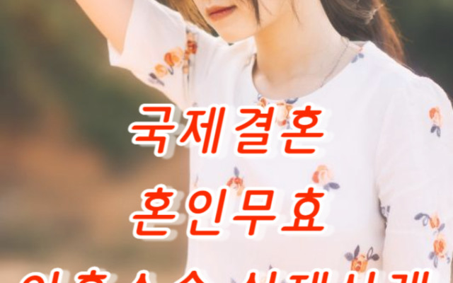 이혼하기. 국제결혼, 혼인의 무효 이혼소송 실제 사례