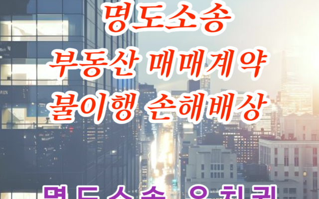 명도소송, 부동산 매매계약 불이행 손해배상 실제사례