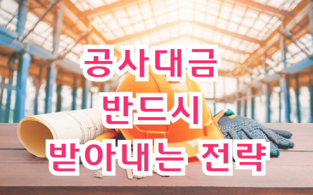 공사대금 반드시 받아내는 전략
