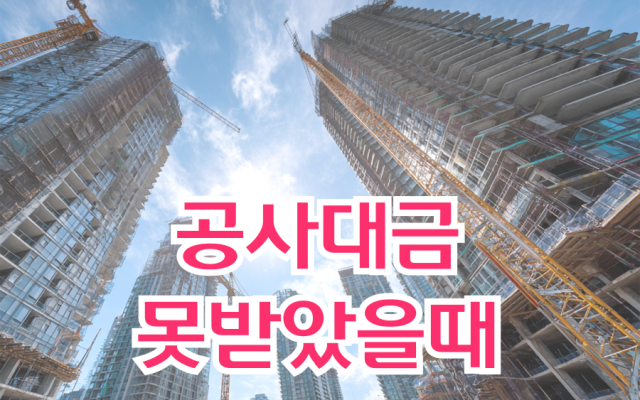 공사대금 못받았을때 20년 경력으로 해결합니다