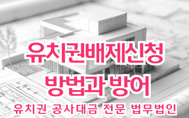 유치권배제신청 방법과 방어하는 방법