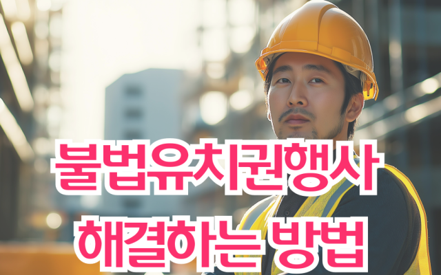 불법유치권행사 해결하는 방법