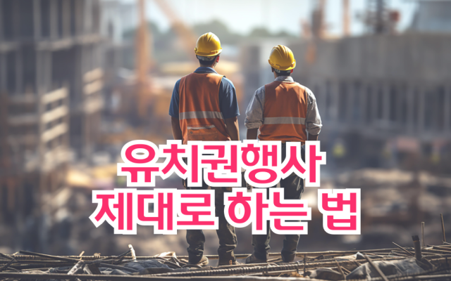 유치권행사 제대로 아는 법｜유치권부존재확인의소부터 유치권포기각서까지