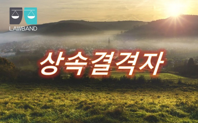 상속결격자 - 상속을 받지 못하는 사람