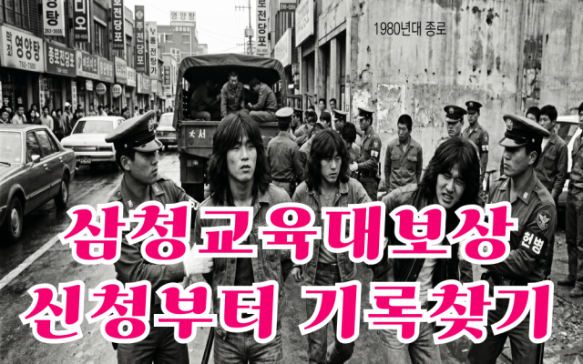 삼청교육대보상신청부터 기록찾기까지, 피해보상 받는 가장 빠른 방법