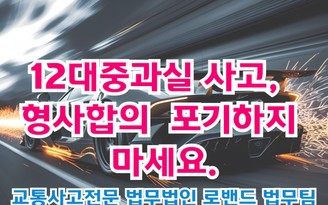 12대중과실 사고, 형사합의 어렵다고 포기하지 마세요.