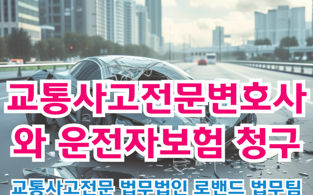 교통사고전문변호사와 함께 운전자보험 청구하기
