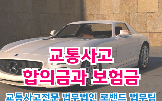 교통사고 합의금과 보험금, 변호사 조력으로 최적화